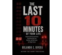 The Last 10 Minutes of Your Life: Inside the Split-Second Choices That Decide Who Lives, Who Dies, and Who Carries the Weight Forever