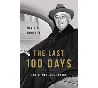 The Last 100 Days: FDR at War and at Peace