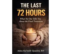 The Last 72 Hours: What no one tells you about the final transition - and how to prepare