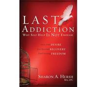 The Last Addiction: Own Your Desire, Live Beyond Recovery, Find Lasting Freedom: Why the 12 Steps are not Enough: Own your Desire, Live Beyond Recovery, Find Lasting Freedom
