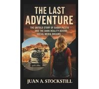 The Last Adventure: The Untold Story of Gabby Petito and the Dark Reality Behind Social Media Dreams