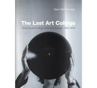 The Last Art College - Nova Scotia College of Art and Design, 1968-1978 (The MIT Press)