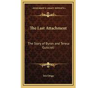 The Last Attachment: The Story of Byron and Teresa Guiccioli
