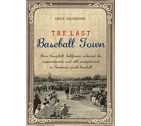 The Last Baseball Town: How Campbell, California achieved the unprecedented, and still unduplicated, in American youth baseball