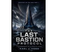THE LAST BASTION PROTOCOL (Architect of the Void: PART 1): A Progression Sci-Fi Survival Novel (Designated Survivors of the Broken System)