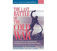 The Last Battle of the Cold War: An Inside Account of Negotiating the Intermediate Range Nuclear Forces Treaty (Initiatives in Strategic Studies: Issues and Policies)