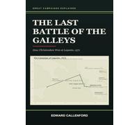 The Last Battle of the Galleys: How Christendom Won at Lepanto, 1571