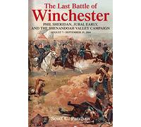 The Last Battle of Winchester: Phil Sheridan, Jubal Early, and the Shenandoah Valley Campaign, August 7 - September 19, 1864