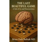 The Last Beautiful Game: A Tale of Go and Neuroscience: 1 (Neuroscience and Psychiatry in Fiction - The Henry James 2.0 Project)