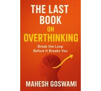 The Last Book on Overthinking: Break the Loop Before It Breaks You (The Art of Being Human)