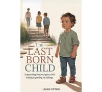 The Last Born Child: Supporting The Youngest Child Without Spoiling or Stifling (The Prosperous Parenting Series)