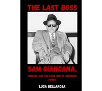 The Last Boss: Sam Giancana, Chicago, and the Dark Side of American Power