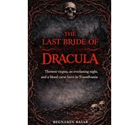 The Last Bride of Dracula: Thirteen virgins, an everlasting night, and a blood curse born in Transylvania
