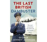 The Last British Dambuster: One man's extraordinary life and the raid that changed history