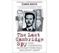 The Last Cambridge Spy: John Cairncross, Bletchley Park Mole and Soviet Agent