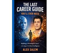 THE LAST CAREER GUIDE YOU’LL EVER NEED: HOW HUMANS THRIVE IN THE AGE OF ARTIFICIAL INTELLIGENCE