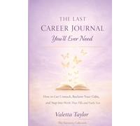 The Last Career Journal You’ll Ever Need: How to Get Unstuck, Reclaim Your Gifts, and Step Into Work That Fills and Fuels You