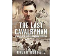 The Last Cavalryman: Memoirs of a British Dragoon 1927-1944