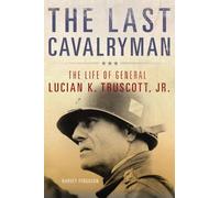 The Last Cavalryman: The Life of General Lucian K. Truscott, Jr.: 48 (Campaigns and Commanders Series)