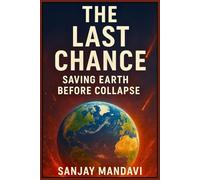 The Last Chance: Saving Earth Before Collapse: 1 (World Changing Books By Sanjay Mandavi)