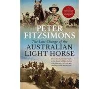 The Last Charge of the Australian Light Horse : From the Australian bush to the Battle of Beersheba - an epic story of courage, resilience and derring-do