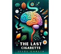 THE LAST CIGARETTE: A Neurological and Holistic Guide to Quitting Smoking Almost Automatically (how to stop smoking cigarettes)