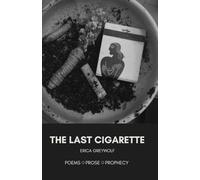The Last Cigarette: Poems Prose Prophecy