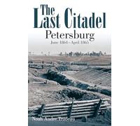 The Last Citadel: Petersburg, June 1864 - April 1865