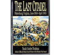 The Last Citadel: Petersburg, Virginia, June 1864 - April 1865