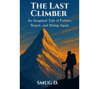 THE LAST CLIMBER: An Imagined Tale of Failure,Regret and Rising Again