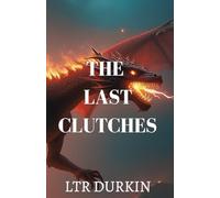 The Last Clutches: In a world on the brink of extinction, five sworn enemies must forge a desperate alliance to find a legendary artifact and reignite hope. (The Legend of the Pearl)