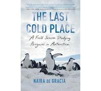 The Last Cold Place: A Field Season Studying Penguins in Antarctica