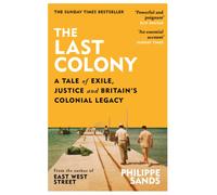 The Last Colony : A Tale of Exile, Justice and Britain’s Colonial Legacy