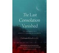 The Last Consolation Vanished : The Testimony of a Sonderkommando in Auschwitz
