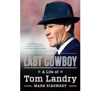 The Last Cowboy - A Life of Tom Landry