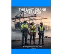 THE LAST CRANE OPERATOR A Multigenerational Port Fable