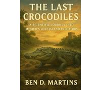 The last Crocodiles: A Scientific journey into Mexico's lost Island predators