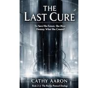 The Last Cure: To Save His Future, She Must Destroy What She Created: 2 (The Ravine Protocol Duology)