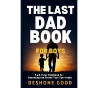 The Last Dad Book for Boys: A 24-Hour Playbook for Becoming the Father Your Son Needs