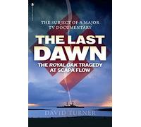 The Last Dawn: The Royal Oak Tragedy at Scapa Flow
