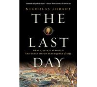 The Last Day: Wrath, Ruin, and Reason in the Great Lisbon Earthquake of 1755