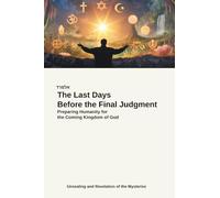 The Last Days Before the Final Judgment: Preparing Humanity for the Coming Kingdom of God