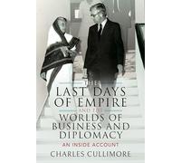 The Last Days of Empire and the Worlds of Business and Diplomacy: An Inside Account