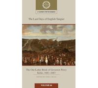 The Last Days of English Tangier: The Out-Letter Book of Governor Percy Kirke, 1681-1683 (Camden Fifth Series)