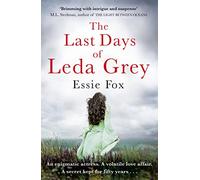 The Last Days of Leda Grey: A reclusive actress, a volatile love affair, a long-hidden secret...