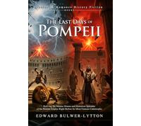 The Last Days of Pompeii: A Gripping Historical Epic of Love and Fire: Gladiators, Sorcery, and the Fall of Pompeii - Illustrated, Biography, Modern Critiques
