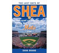 The Last Days of Shea: Delight and Despair in the Life of a Mets Fan