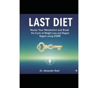 The Last Diet: Master Your Metabolism and Break the Cycle of Weight Loss and Regain using CODE: End Cravings, Reset Your Hunger Hormones, and Find Lasting Food Freedom