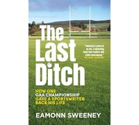 The Last Ditch: GAA, the Fear, and One Man’s Long Road to Croker