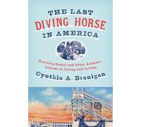 The Last Diving Horse in America: Rescuing Gamal and Other Animals--Lessons in Living and Loving